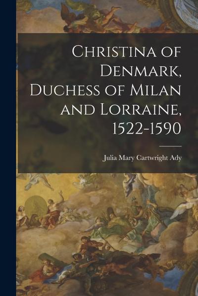 Christina of Denmark, Duchess of Milan and Lorraine, 1522-1590