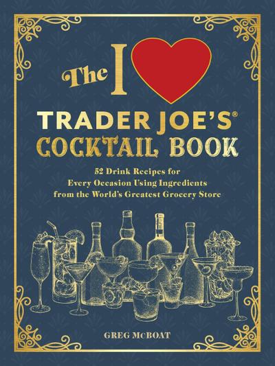 The I Love Trader Joe’s(r) Cocktail Book