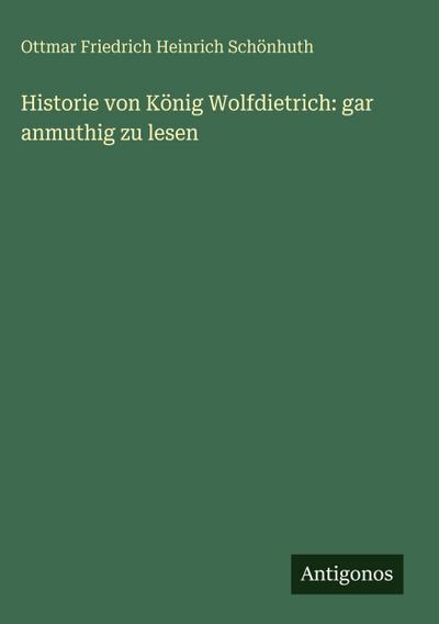 Historie von König Wolfdietrich: gar anmuthig zu lesen