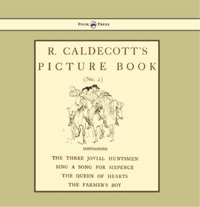 R. Caldecott’s Picture Book - No. 2 - Containing the Three Jovial Huntsmen, Sing a Song for Sixpence, the Queen of Hearts, the Farmers Boy