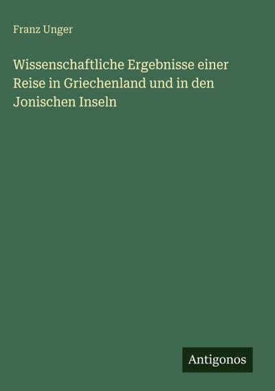 Wissenschaftliche Ergebnisse einer Reise in Griechenland und in den Jonischen Inseln