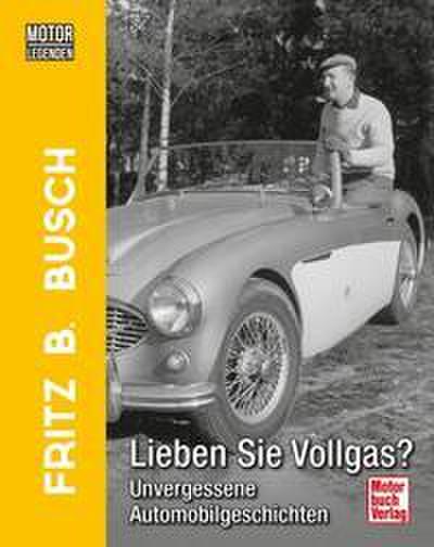 Motorlegenden - Fritz B. Busch - Lieben Sie Vollgas?