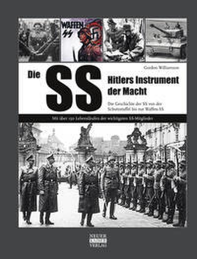 Die SS: Hitlers Instrument der Macht: Die Geschichte der SS von der Schutzstaffel bis zur Waffen-SS