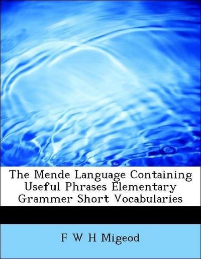 The Mende Language Containing Useful Phrases Elementary Grammer Short Vocabularies