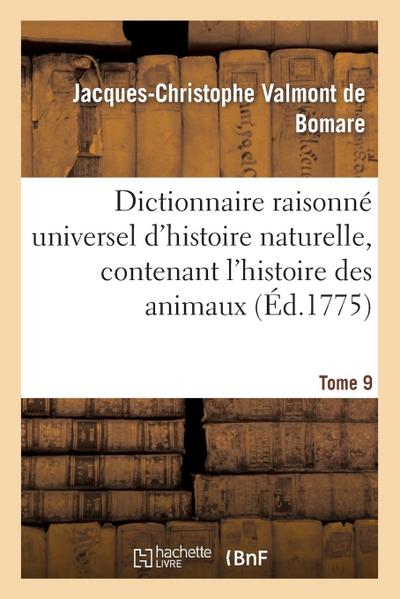 Dictionnaire Raisonné Universel d’Histoire Naturelle, Contenant l’Histoire Des Animaux. Tome 9