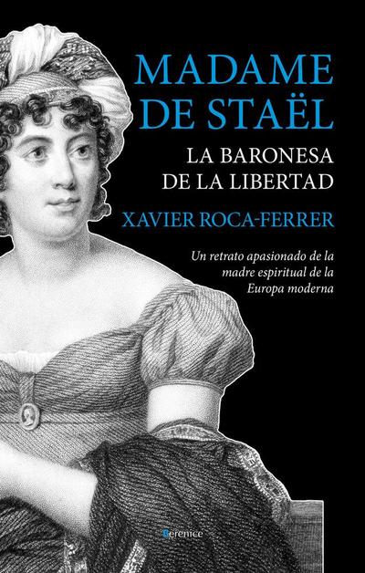 Madame de Staël, la baronesa de la libertad : un retrato apasionado de la madre espiritual de la Europa moderna