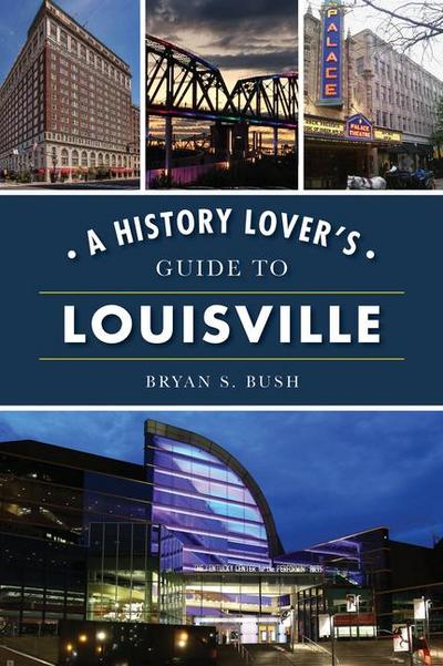 A History Lover’s Guide to Louisville