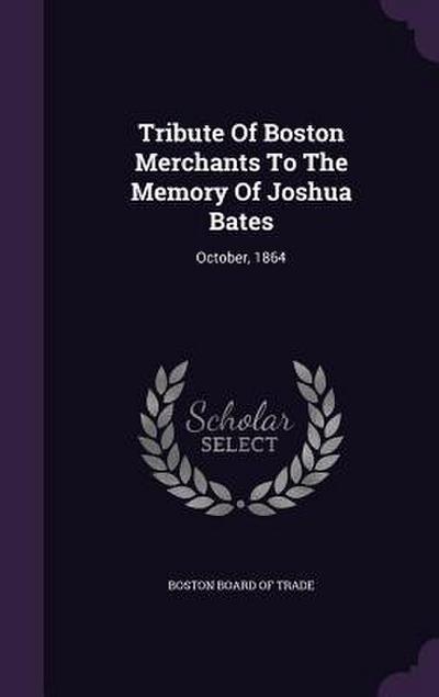 Tribute Of Boston Merchants To The Memory Of Joshua Bates: October, 1864