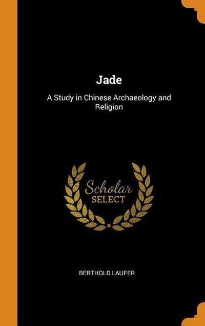 Jade: A Study in Chinese Archaeology and Religion