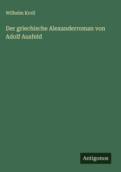 Der griechische Alexanderroman von Adolf Ausfeld