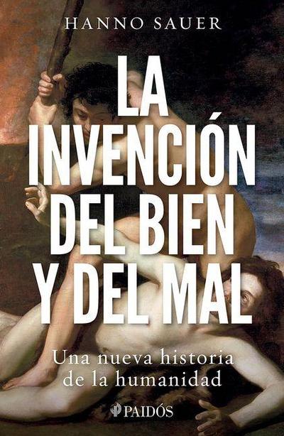 La Invención del Bien Y del Mal: Una Nueva Historia de la Humanidad / The Invention of Good and Evil: A World History of Morality
