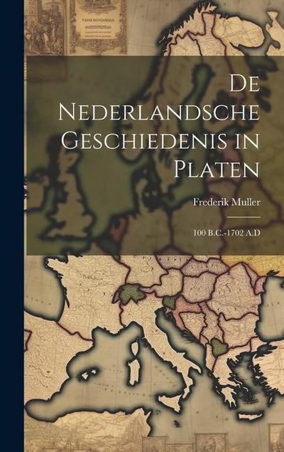 De Nederlandsche Geschiedenis in Platen: 100 B.C.-1702 A.D