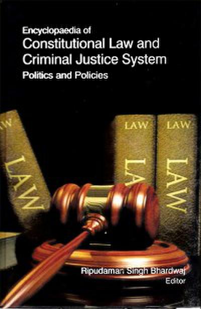 Encyclopaedia of Constitutional Law and Criminal Justice System Politics and Policies (Dynamics Of Constitutional Law In America)