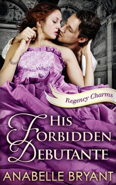 His Forbidden Debutante (Regency Charms, Book 4)