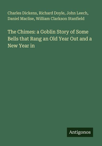 The Chimes: a Goblin Story of Some Bells that Rang an Old Year Out and a New Year in
