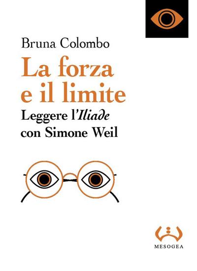 La forza e il limite. Leggere l’’Iliade’ con Simone Weil