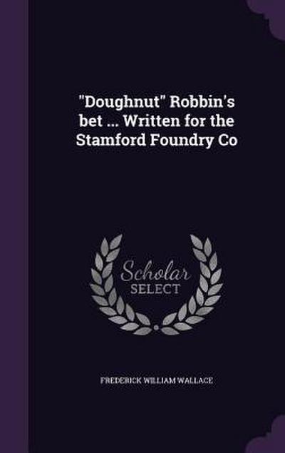 "Doughnut" Robbin’s bet ... Written for the Stamford Foundry Co
