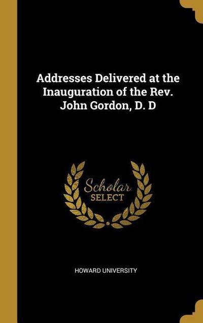 Addresses Delivered at the Inauguration of the Rev. John Gordon, D. D