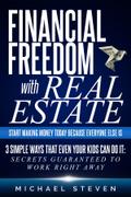 Financial Freedom With Real Estate: Start Making Money Today Because Everyone Else Is: 3 Simple Ways That Even Your Kids Can Do It