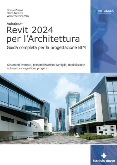 Autodesk Revit 2024 per l’architettura. Guida completa per la progettazione BIM. Strumenti avanzati, personalizzazione famiglie, modellazione volumetrica e gestione progetto