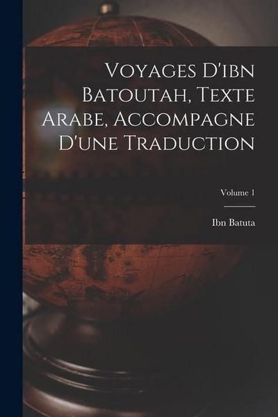 Voyages D’ibn Batoutah, Texte Arabe, Accompagne D’une Traduction; Volume 1