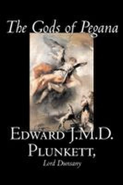 The Gods of Pegana by Edward J. M. D. Plunkett, Fiction, Classics, Fantasy, Horror