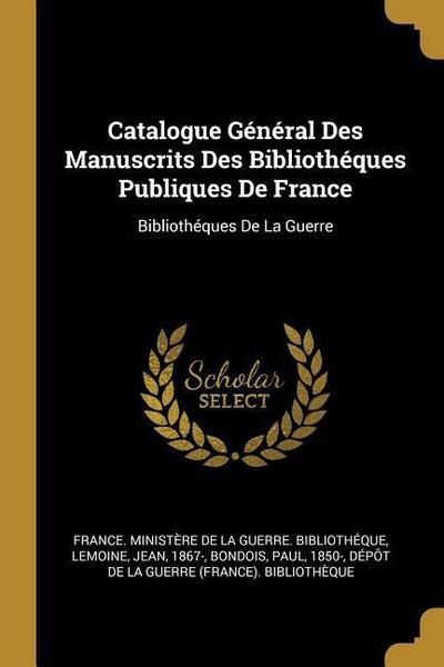 Catalogue Général Des Manuscrits Des Bibliothéques Publiques De France: Bibliothéques De La Guerre