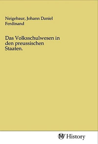 Das Volksschulwesen in den preussischen Staaten.