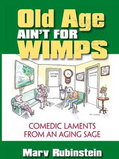 Old Age Ain’t for Wimps: Comedic Laments from an Aging Sage