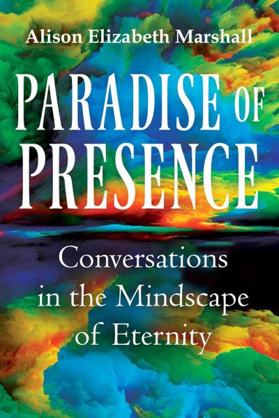 Paradise of Presence: Conversations in the Mindscape of Eternity