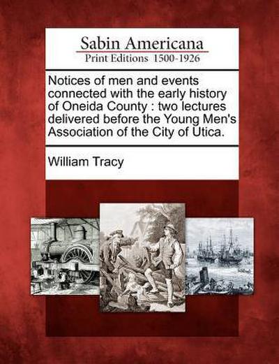 Notices of Men and Events Connected with the Early History of Oneida County