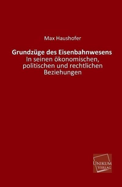 Grundzüge des Eisenbahnwesens in seinen ökonomischen, politischen und rechtlichen Beziehungen