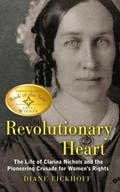 Revolutionary Heart: The Life of Clarina Nichols and the Pioneering Crusade for Women’s Rights
