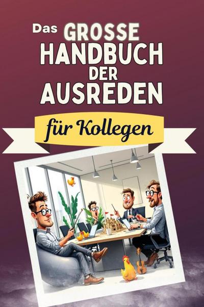 Das große Handbuch der Ausreden für Kollegen - Das perfekte Geschenk für Erwachsene und Teenager für Weihnachten und Geburtstag