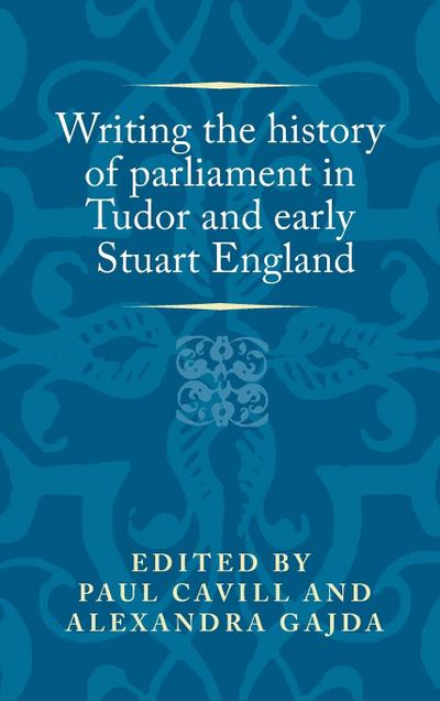 Writing the history of parliament in Tudor and early Stuart England