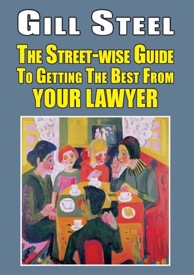 The Street-Wise Guide to Getting the Best from Your Lawyer