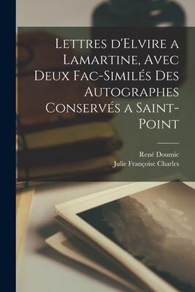 Lettres d’Elvire a Lamartine, avec deux fac-similés des Autographes Conservés a Saint-Point