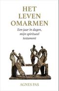 Het leven omarmen. Een jaar in dagen, mijn spiritueel testament