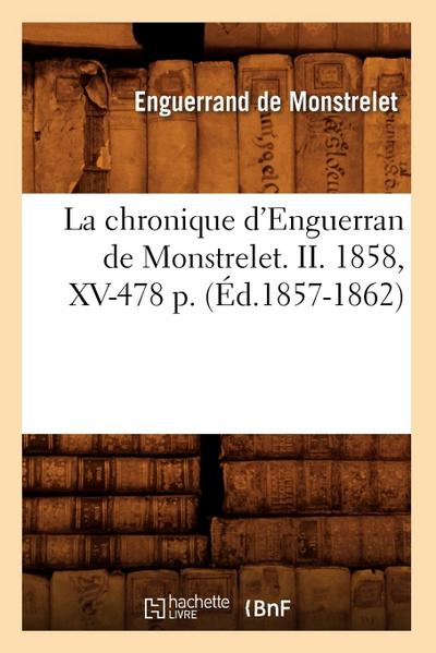 La Chronique d’Enguerran de Monstrelet. II. 1858, XV-478 P. (Éd.1857-1862)