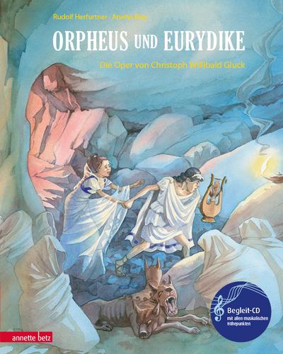 Orpheus und Eurydike: Die Oper von Christoph Willibald Gluck