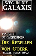 Die Rebellen von G’oerr: Weg in die Galaxis