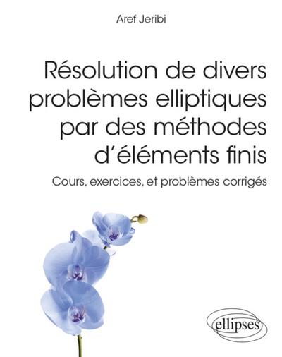 Résolution de divers problèmes elliptiques par des méthodes d’’éléments finis - Cours, exercices, et problèmes corrigés