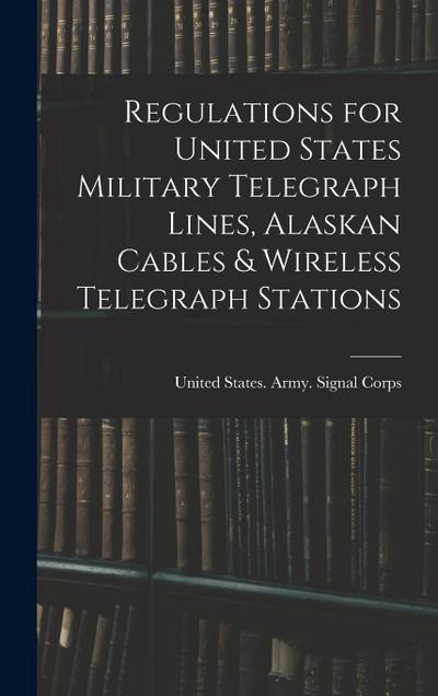 Regulations for United States Military Telegraph Lines, Alaskan Cables & Wireless Telegraph Stations