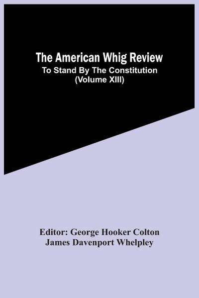 The American Whig Review; To Stand By The Constitution (Volume Xiii)