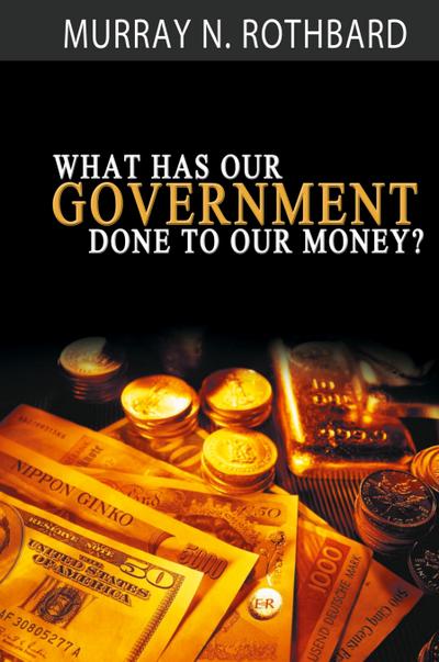 What Has Government Done to Our Money?
