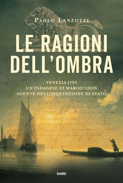 Le ragioni dell’ombra. Venezia 1753. Un’indagine di Marco Leon, agente dell’Inquisizione di Stato