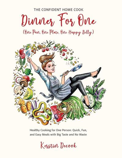 DINNER FOR ONE (One Pan, One Plate, One Happy Belly)