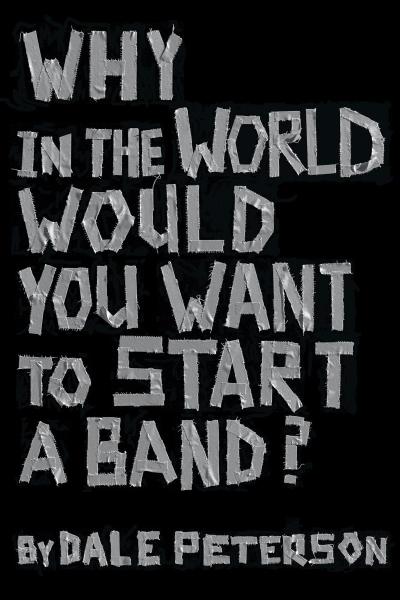 Why in the World Would You Want to Start a Band?