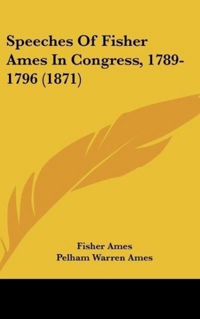Speeches Of Fisher Ames In Congress, 1789-1796 (1871)