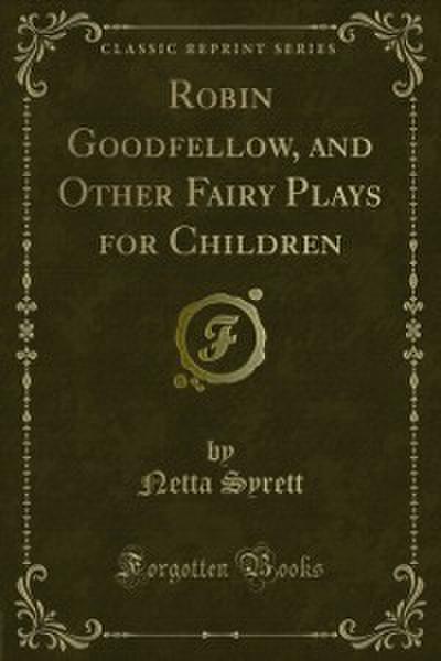 Robin Goodfellow, and Other Fairy Plays for Children